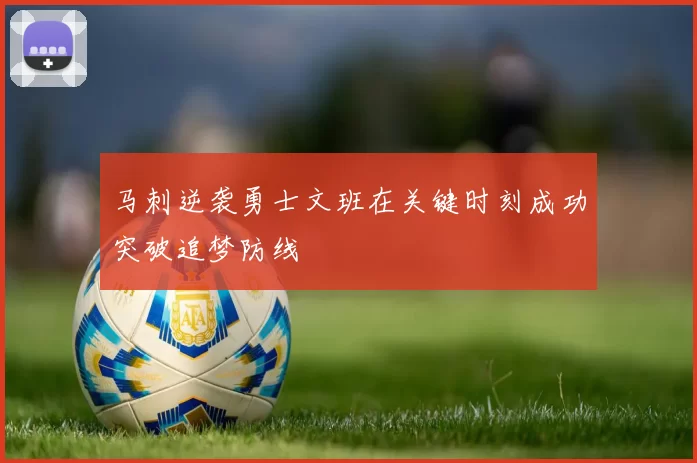 马刺逆袭勇士文班在关键时刻成功突破追梦防线